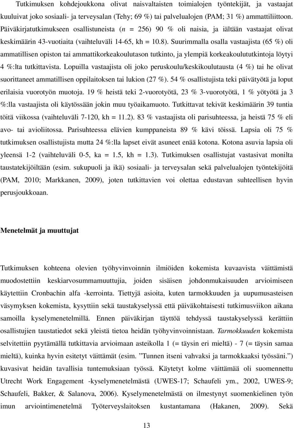Suurimmalla osalla vastaajista (65 %) oli ammatillisen opiston tai ammattikorkeakoulutason tutkinto, ja ylempiä korkeakoulututkintoja löytyi 4 %:lta tutkittavista.
