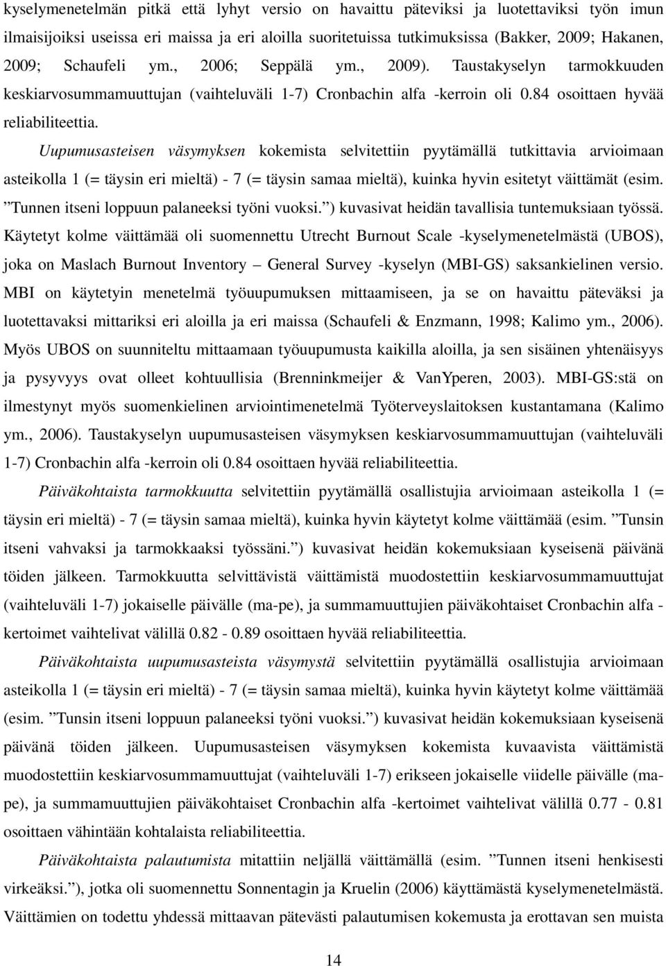 Uupumusasteisen väsymyksen kokemista selvitettiin pyytämällä tutkittavia arvioimaan asteikolla 1 (= täysin eri mieltä) - 7 (= täysin samaa mieltä), kuinka hyvin esitetyt väittämät (esim.