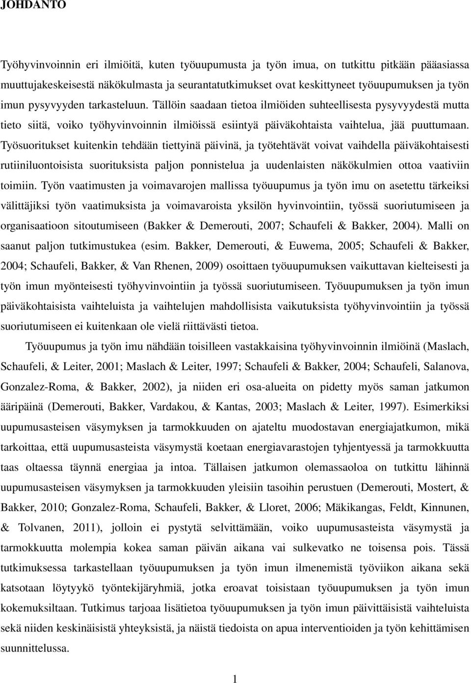 Työsuoritukset kuitenkin tehdään tiettyinä päivinä, ja työtehtävät voivat vaihdella päiväkohtaisesti rutiiniluontoisista suorituksista paljon ponnistelua ja uudenlaisten näkökulmien ottoa vaativiin