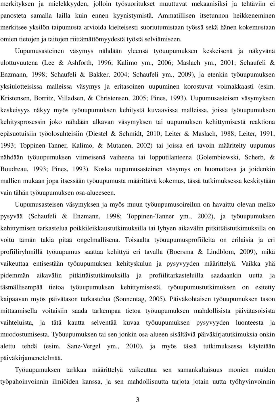selviämiseen. Uupumusasteinen väsymys nähdään yleensä työuupumuksen keskeisenä ja näkyvänä ulottuvuutena (Lee & Ashforth, 1996; Kalimo ym., 2006; Maslach ym.