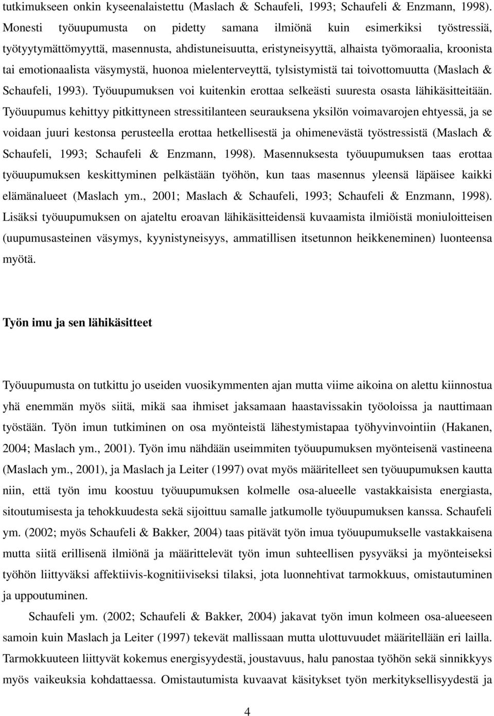 väsymystä, huonoa mielenterveyttä, tylsistymistä tai toivottomuutta (Maslach & Schaufeli, 1993). Työuupumuksen voi kuitenkin erottaa selkeästi suuresta osasta lähikäsitteitään.