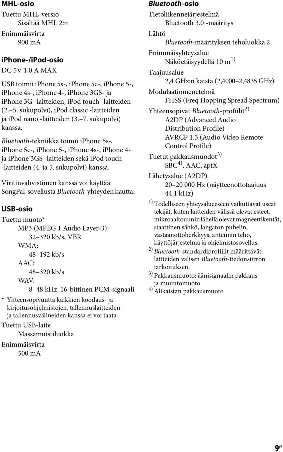 Bluetooth-tekniikka toimii iphone 5s-, iphone 5c-, iphone 5-, iphone 4s-, iphone 4- ja iphone 3GS -laitteiden sekä ipod touch -laitteiden (4. ja 5. sukupolvi) kanssa.