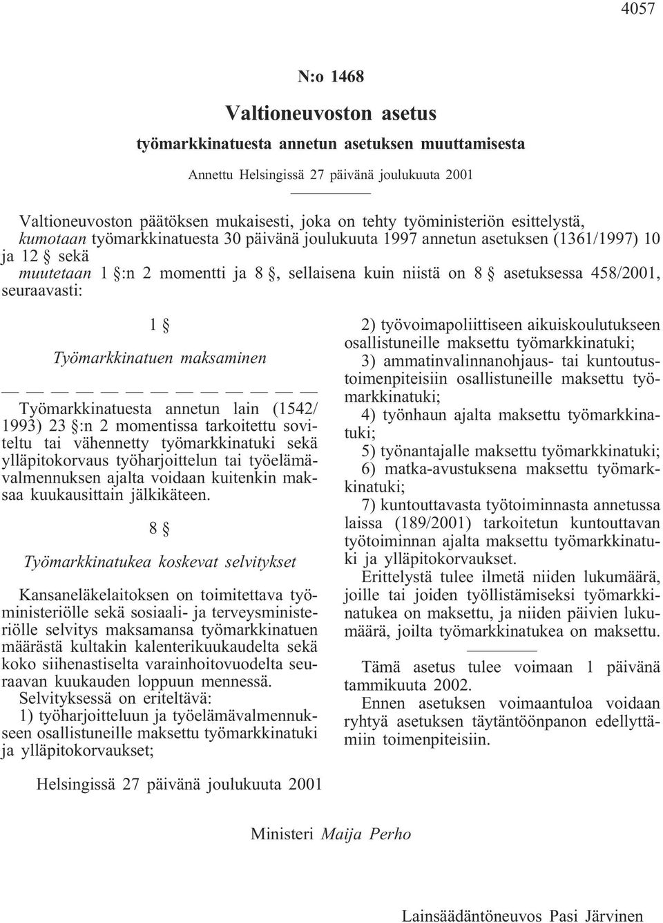 458/2001, seuraavasti: 1 Työmarkkinatuen maksaminen Työmarkkinatuesta annetun lain (1542/ 1993) 23 :n 2 momentissa tarkoitettu soviteltu tai vähennetty työmarkkinatuki sekä ylläpitokorvaus