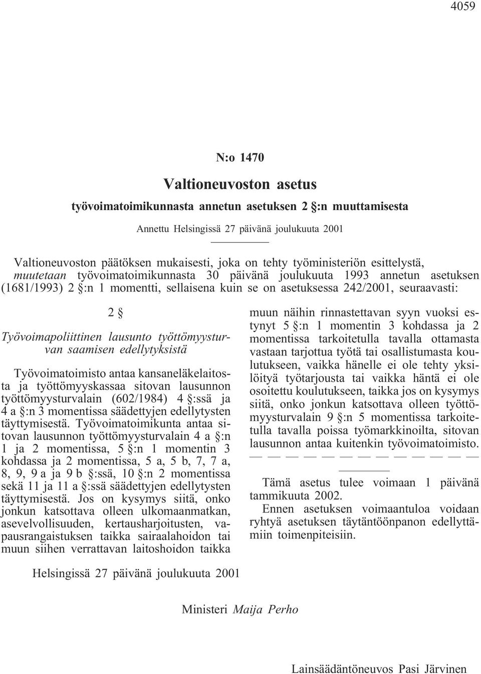 Työvoimapoliittinen lausunto työttömyysturvan saamisen edellytyksistä Työvoimatoimisto antaa kansaneläkelaitosta ja työttömyyskassaa sitovan lausunnon työttömyysturvalain (602/1984) 4 :ssä ja 4 a :n