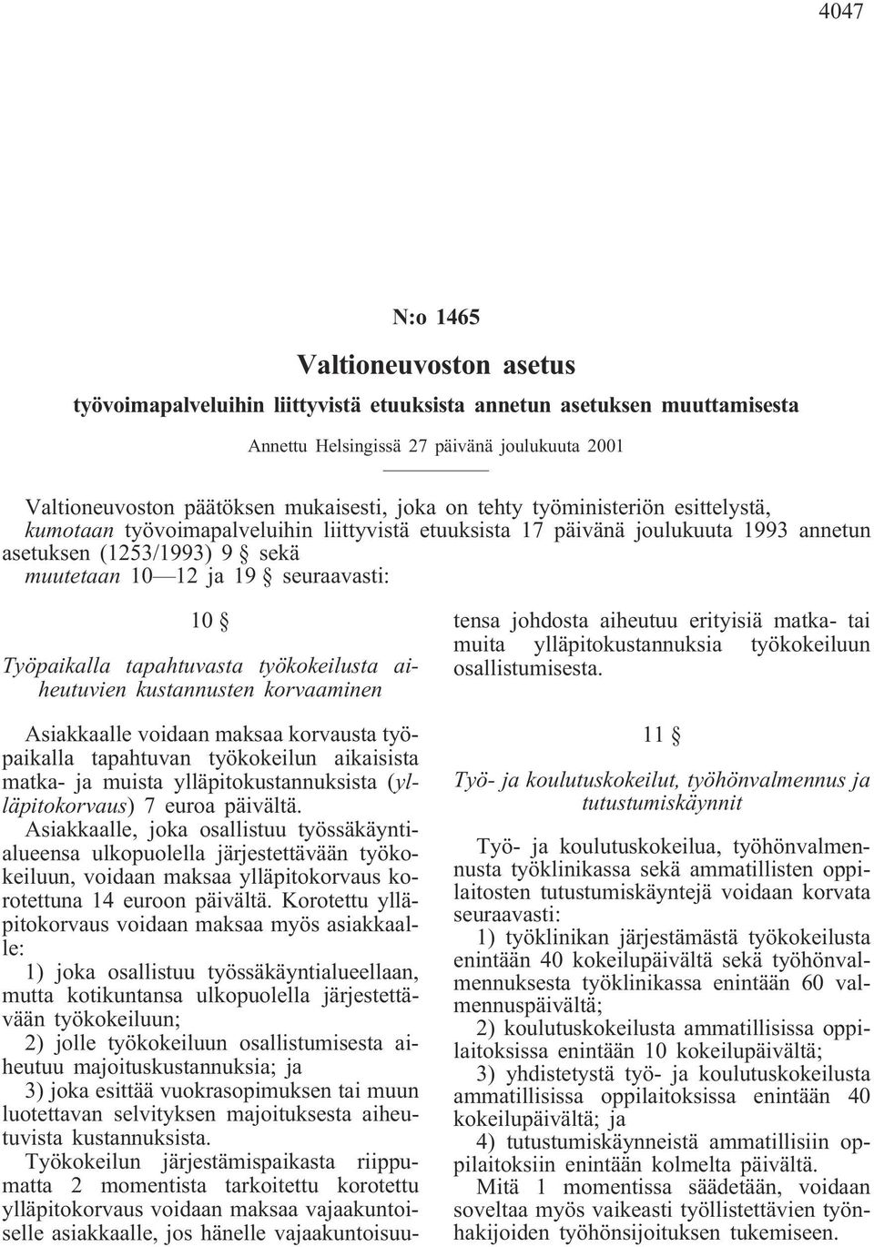 Työpaikalla tapahtuvasta työkokeilusta aiheutuvien kustannusten korvaaminen Asiakkaalle voidaan maksaa korvausta työpaikalla tapahtuvan työkokeilun aikaisista matka- ja muista ylläpitokustannuksista