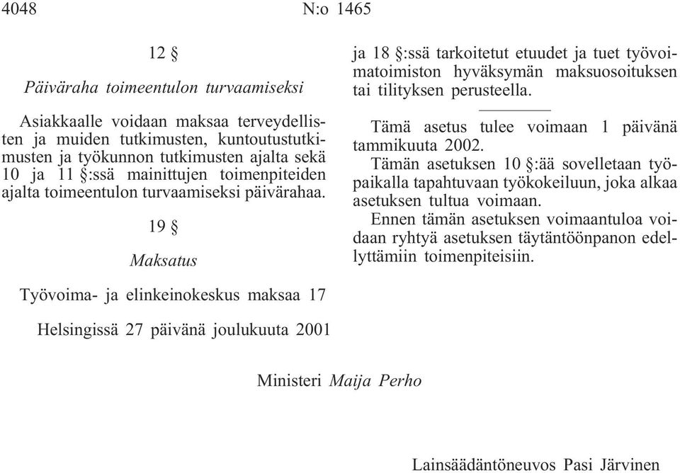 Tämä asetus tulee voimaan 1 päivänä tammikuuta 2002. Tämän asetuksen 10 :ää sovelletaan työpaikalla tapahtuvaan työkokeiluun, joka alkaa asetuksen tultua voimaan.