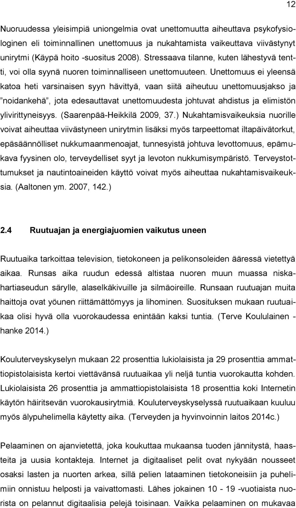 Unettomuus ei yleensä katoa heti varsinaisen syyn hävittyä, vaan siitä aiheutuu unettomuusjakso ja noidankehä, jota edesauttavat unettomuudesta johtuvat ahdistus ja elimistön ylivirittyneisyys.