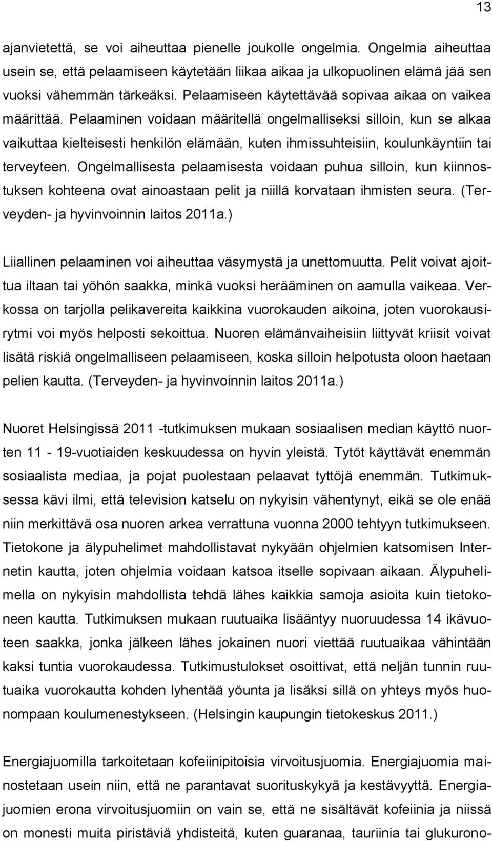 Pelaaminen voidaan määritellä ongelmalliseksi silloin, kun se alkaa vaikuttaa kielteisesti henkilön elämään, kuten ihmissuhteisiin, koulunkäyntiin tai terveyteen.
