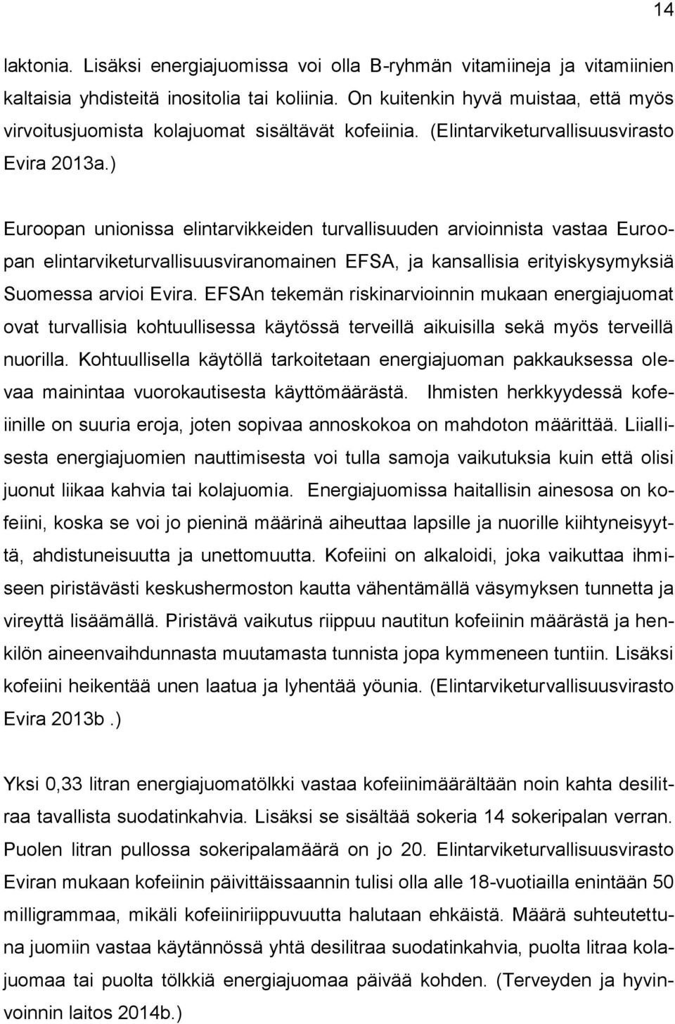 ) Euroopan unionissa elintarvikkeiden turvallisuuden arvioinnista vastaa Euroopan elintarviketurvallisuusviranomainen EFSA, ja kansallisia erityiskysymyksiä Suomessa arvioi Evira.