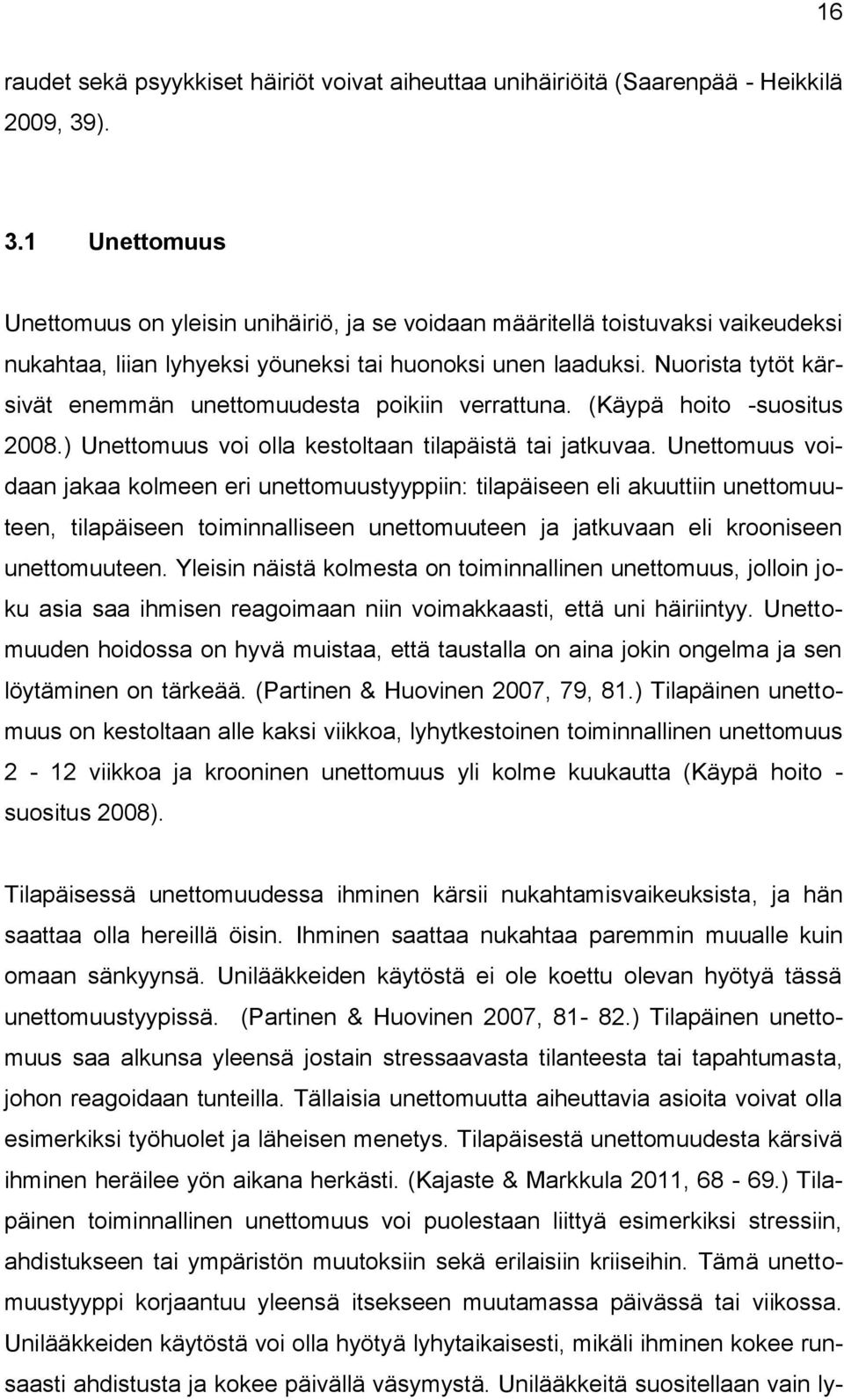 Nuorista tytöt kärsivät enemmän unettomuudesta poikiin verrattuna. (Käypä hoito -suositus 2008.) Unettomuus voi olla kestoltaan tilapäistä tai jatkuvaa.
