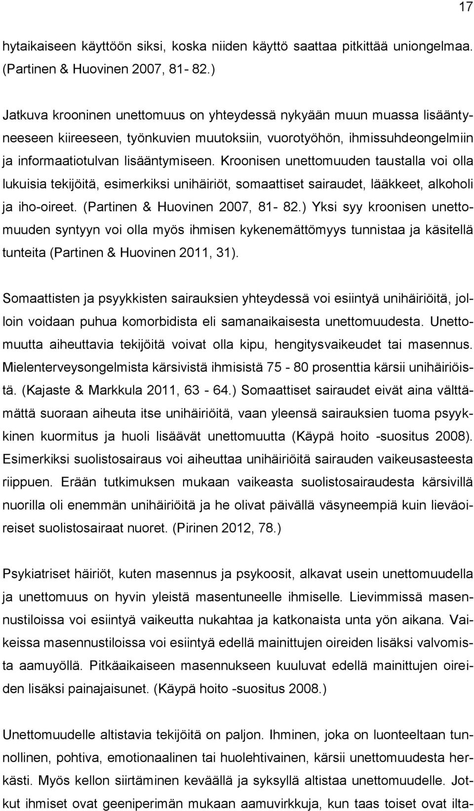 Kroonisen unettomuuden taustalla voi olla lukuisia tekijöitä, esimerkiksi unihäiriöt, somaattiset sairaudet, lääkkeet, alkoholi ja iho-oireet. (Partinen & Huovinen 2007, 81-82.