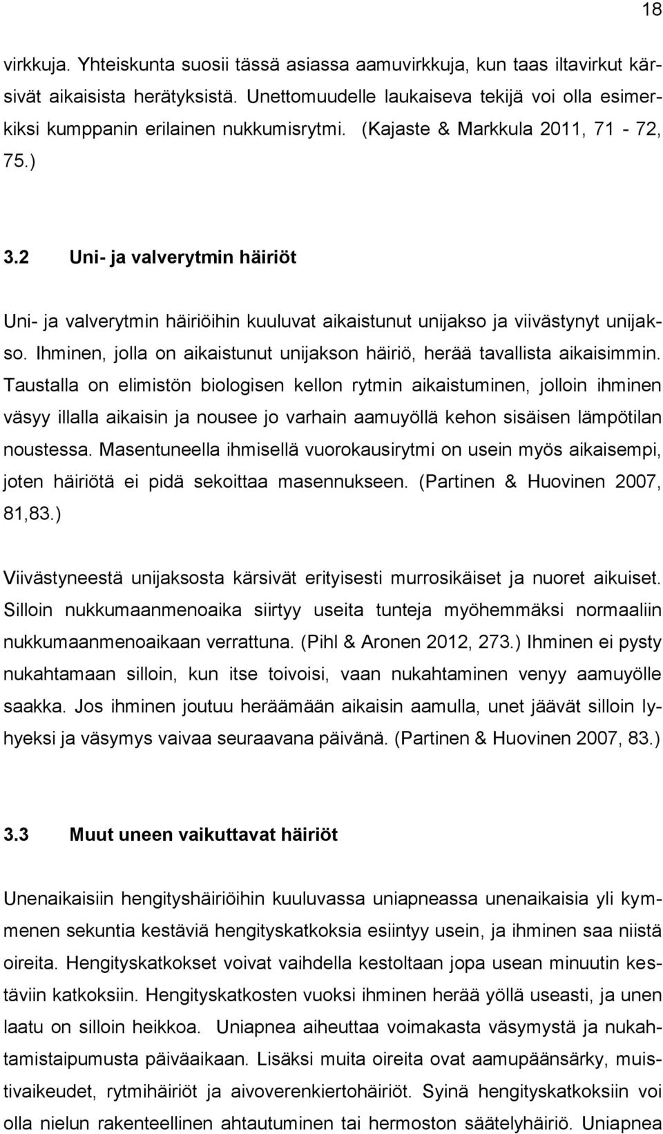 2 Uni- ja valverytmin häiriöt Uni- ja valverytmin häiriöihin kuuluvat aikaistunut unijakso ja viivästynyt unijakso. Ihminen, jolla on aikaistunut unijakson häiriö, herää tavallista aikaisimmin.