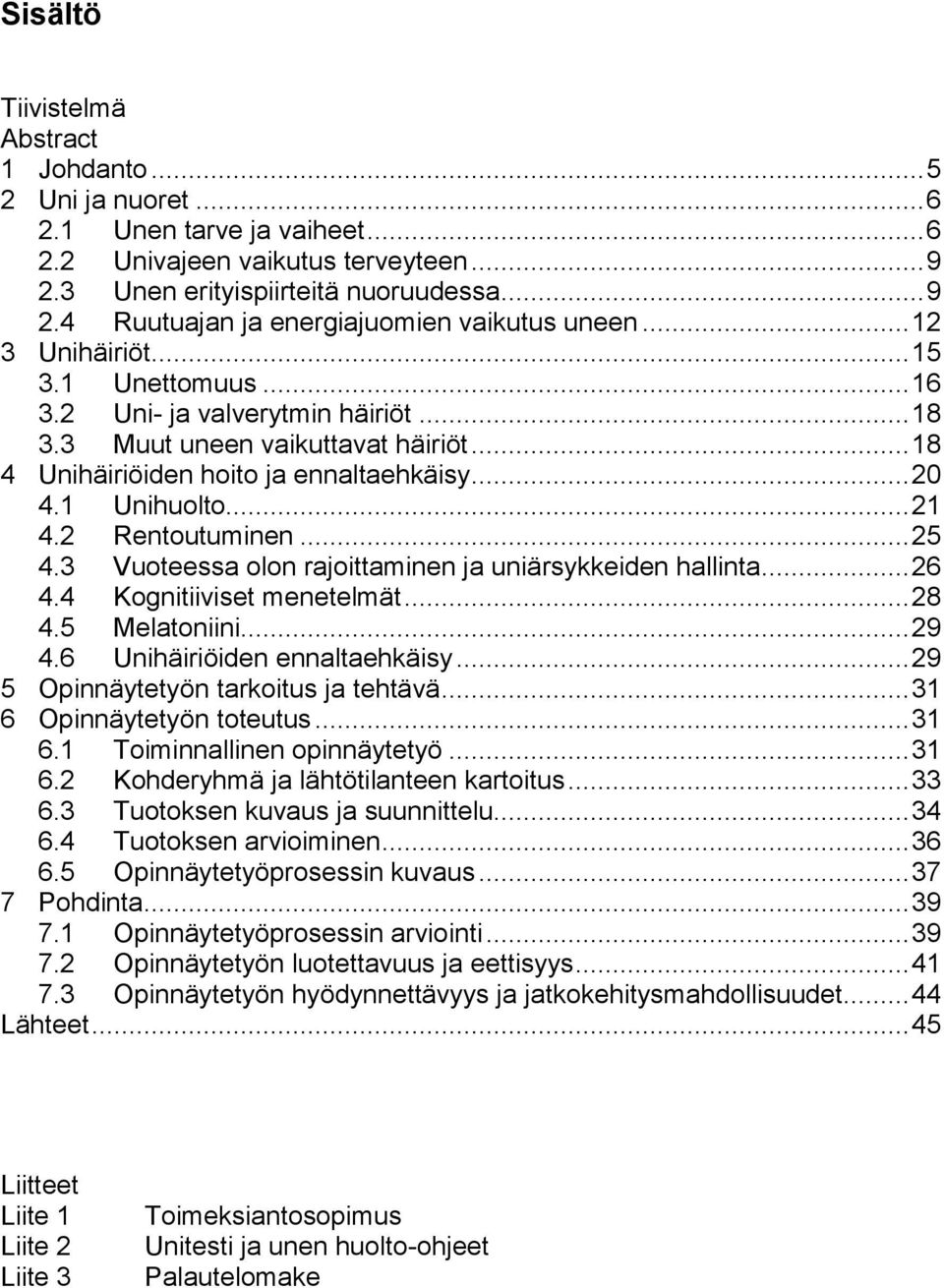 2 Rentoutuminen... 25 4.3 Vuoteessa olon rajoittaminen ja uniärsykkeiden hallinta... 26 4.4 Kognitiiviset menetelmät... 28 4.5 Melatoniini... 29 4.6 Unihäiriöiden ennaltaehkäisy.