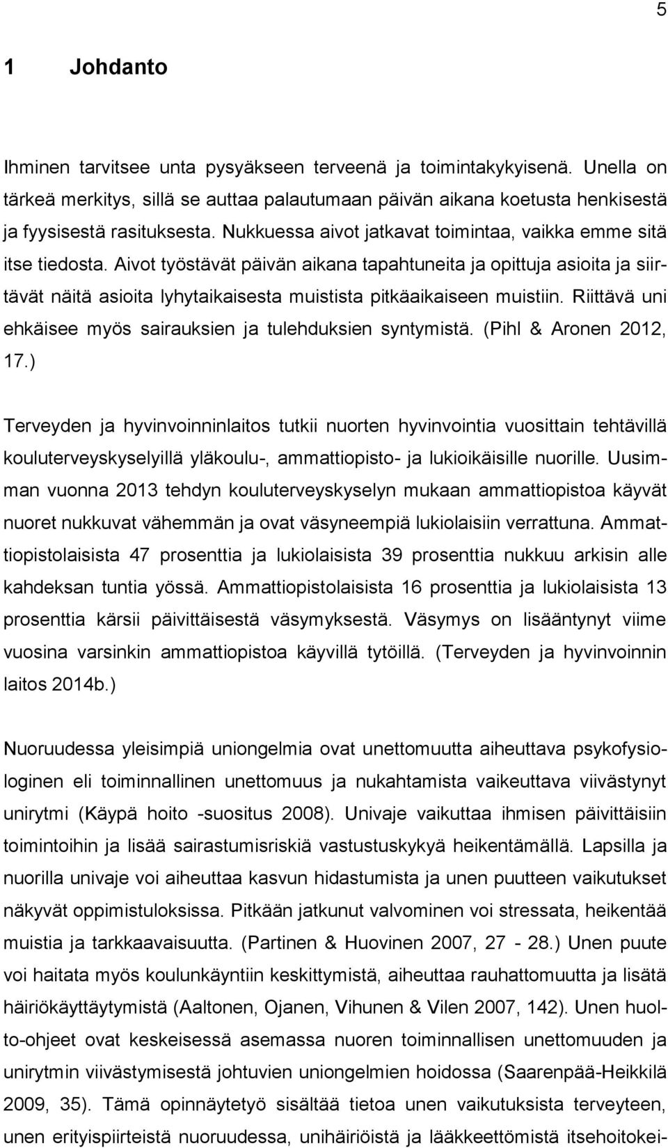 Aivot työstävät päivän aikana tapahtuneita ja opittuja asioita ja siirtävät näitä asioita lyhytaikaisesta muistista pitkäaikaiseen muistiin.