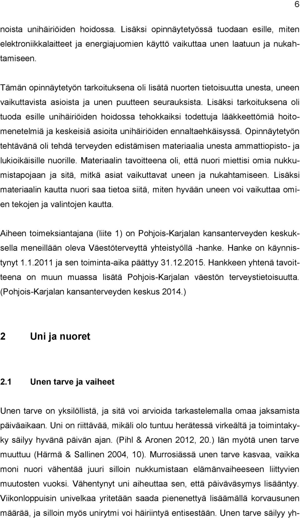 Lisäksi tarkoituksena oli tuoda esille unihäiriöiden hoidossa tehokkaiksi todettuja lääkkeettömiä hoitomenetelmiä ja keskeisiä asioita unihäiriöiden ennaltaehkäisyssä.