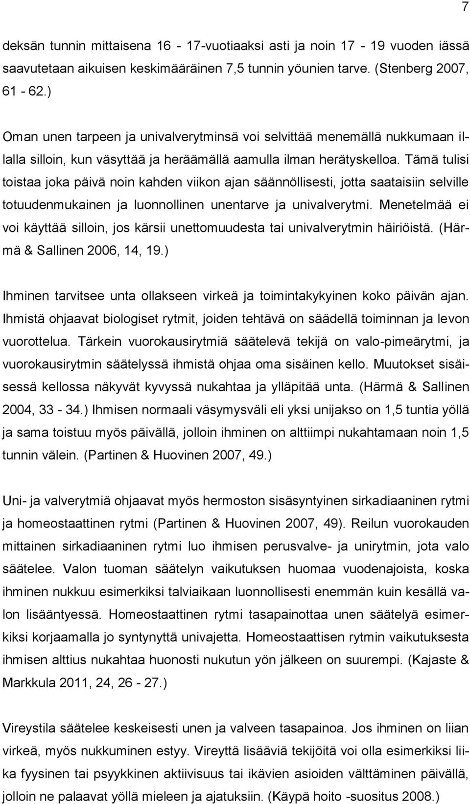 Tämä tulisi toistaa joka päivä noin kahden viikon ajan säännöllisesti, jotta saataisiin selville totuudenmukainen ja luonnollinen unentarve ja univalverytmi.