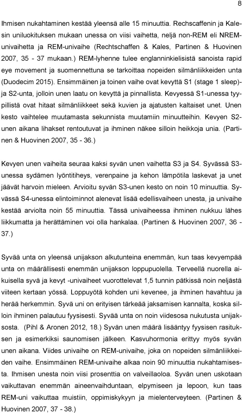 ) REM-lyhenne tulee englanninkielisistä sanoista rapid eye movement ja suomennettuna se tarkoittaa nopeiden silmänliikkeiden unta (Duodecim 2015).