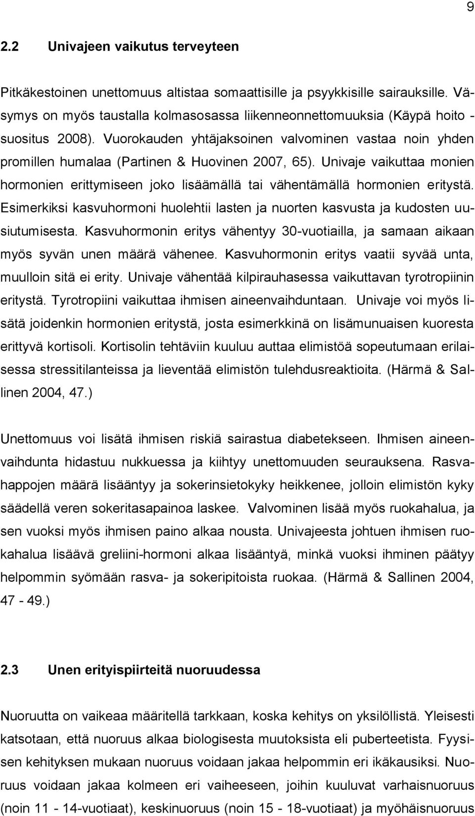 Univaje vaikuttaa monien hormonien erittymiseen joko lisäämällä tai vähentämällä hormonien eritystä. Esimerkiksi kasvuhormoni huolehtii lasten ja nuorten kasvusta ja kudosten uusiutumisesta.