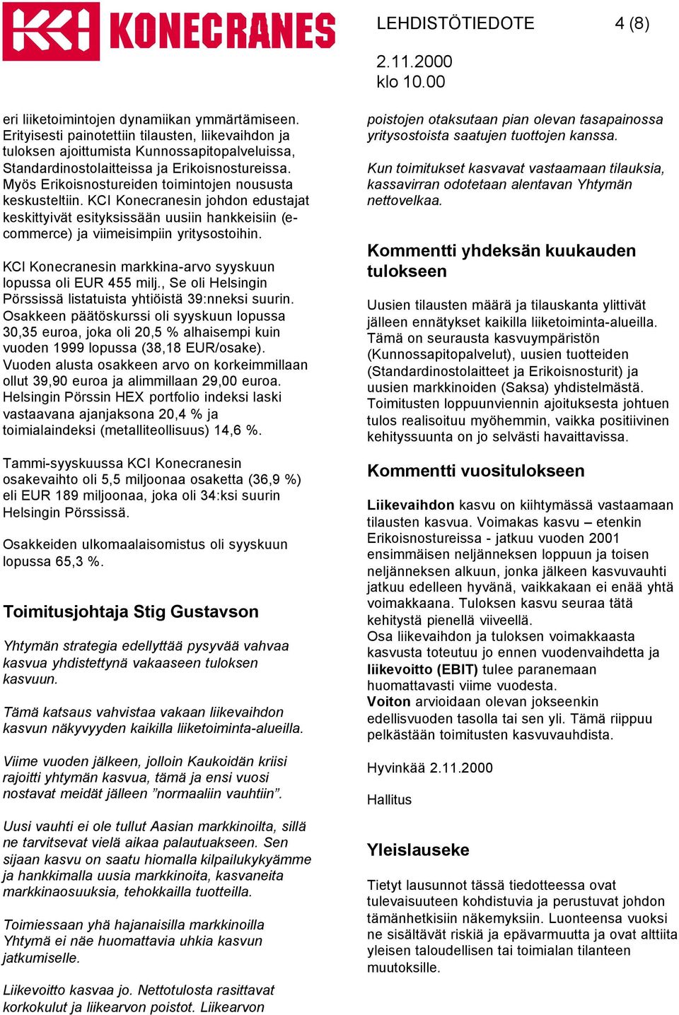 Myös Erikoisnostureiden toimintojen noususta keskusteltiin. KCI Konecranesin johdon edustajat keskittyivät esityksissään uusiin hankkeisiin (ecommerce) ja viimeisimpiin yritysostoihin.