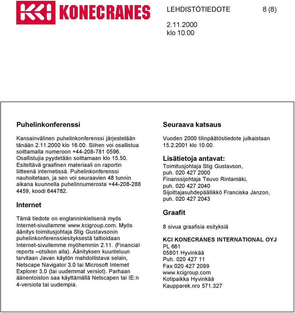 Puhelinkonferenssi nauhoitetaan, ja sen voi seuraavien 48 tunnin aikana kuunnella puhelinnumerosta +44-208-288 4459, koodi 644782.