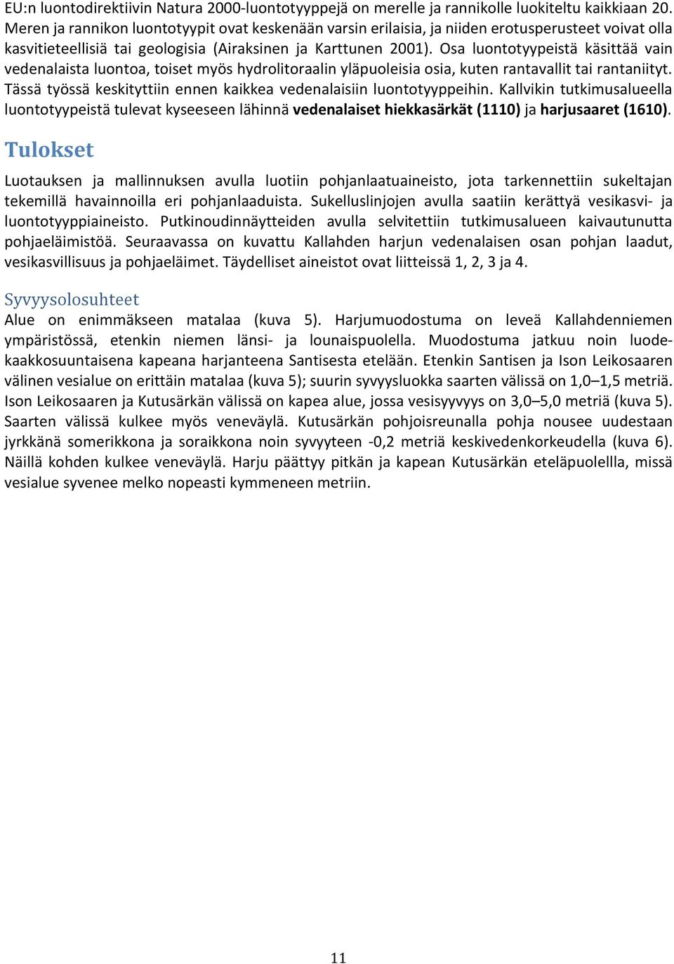 Osa luontotyypeistä käsittää vain vedenalaista luontoa, toiset myös hydrolitoraalin yläpuoleisia osia, kuten rantavallit tai rantaniityt.