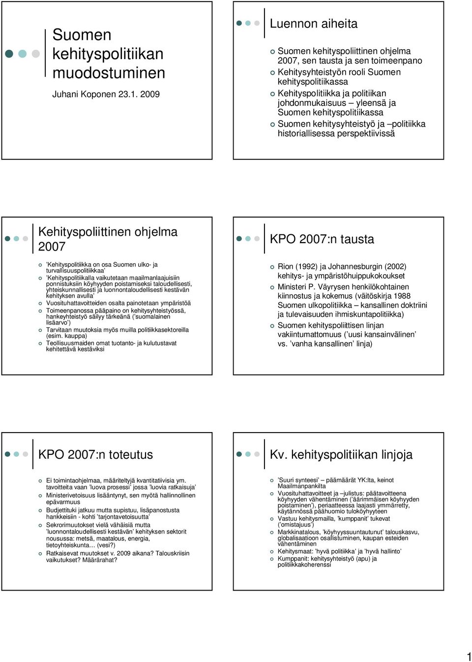 ja Suomen kehityspolitiikassa Suomen kehitysyhteistyö ja politiikka historiallisessa perspektiivissä Kehityspoliittinen ohjelma 2007 Kehityspolitiikka on osa Suomen ulko- ja turvallisuuspolitiikkaa