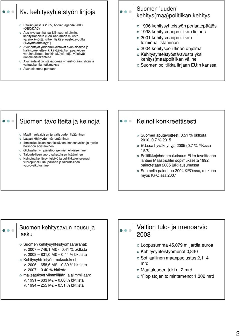 Avunantajat tiivistävät omaa yhteistyötään: yhteisiä valtuuskuntia, tutkimuksia Avun sidontaa puretaan Suomen uuden kehitys(maa)politiikan kehitys 1996 kehitysyhteistyön periaatepäätös 1998