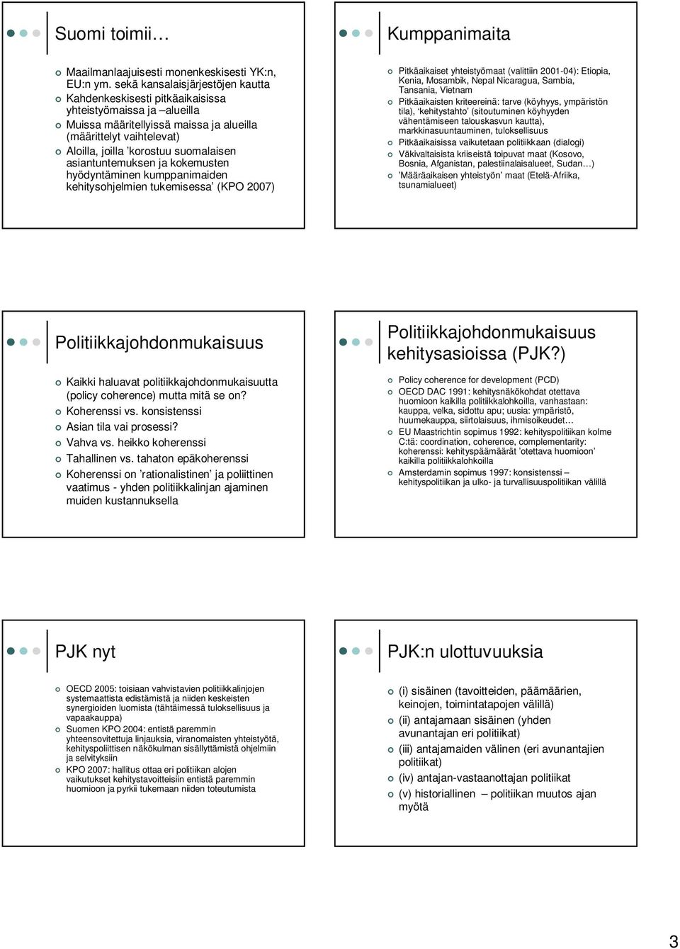 asiantuntemuksen ja kokemusten hyödyntäminen kumppanimaiden kehitysohjelmien tukemisessa (KPO 2007) Pitkäaikaiset yhteistyömaat (valittiin 2001-04): Etiopia, Kenia, Mosambik, Nepal Nicaragua, Sambia,