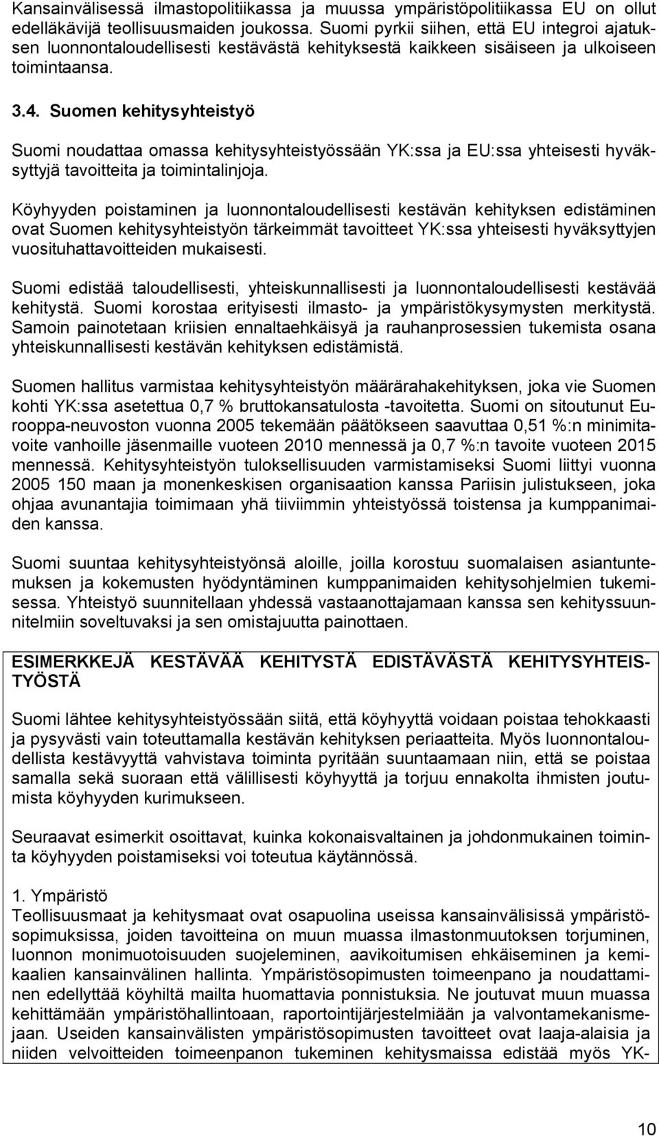 Suomen kehitysyhteistyö Suomi noudattaa omassa kehitysyhteistyössään YK:ssa ja EU:ssa yhteisesti hyväksyttyjä tavoitteita ja toimintalinjoja.