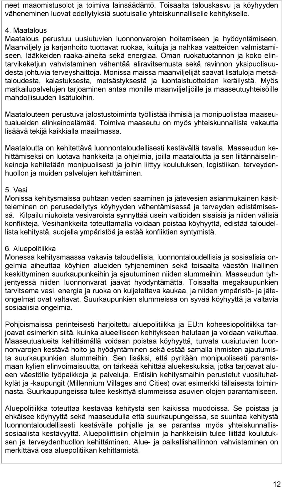 Maanviljely ja karjanhoito tuottavat ruokaa, kuituja ja nahkaa vaatteiden valmistamiseen, lääkkeiden raaka aineita sekä energiaa.