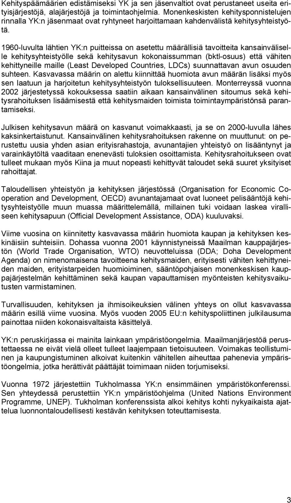 1960 luvulta lähtien YK:n puitteissa on asetettu määrällisiä tavoitteita kansainväliselle kehitysyhteistyölle sekä kehitysavun kokonaissumman (bktl osuus) että vähiten kehittyneille maille (Least