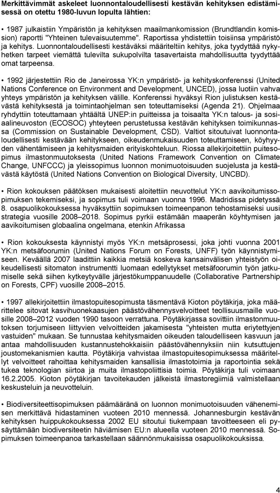 Luonnontaloudellisesti kestäväksi määriteltiin kehitys, joka tyydyttää nykyhetken tarpeet viemättä tulevilta sukupolvilta tasavertaista mahdollisuutta tyydyttää omat tarpeensa.