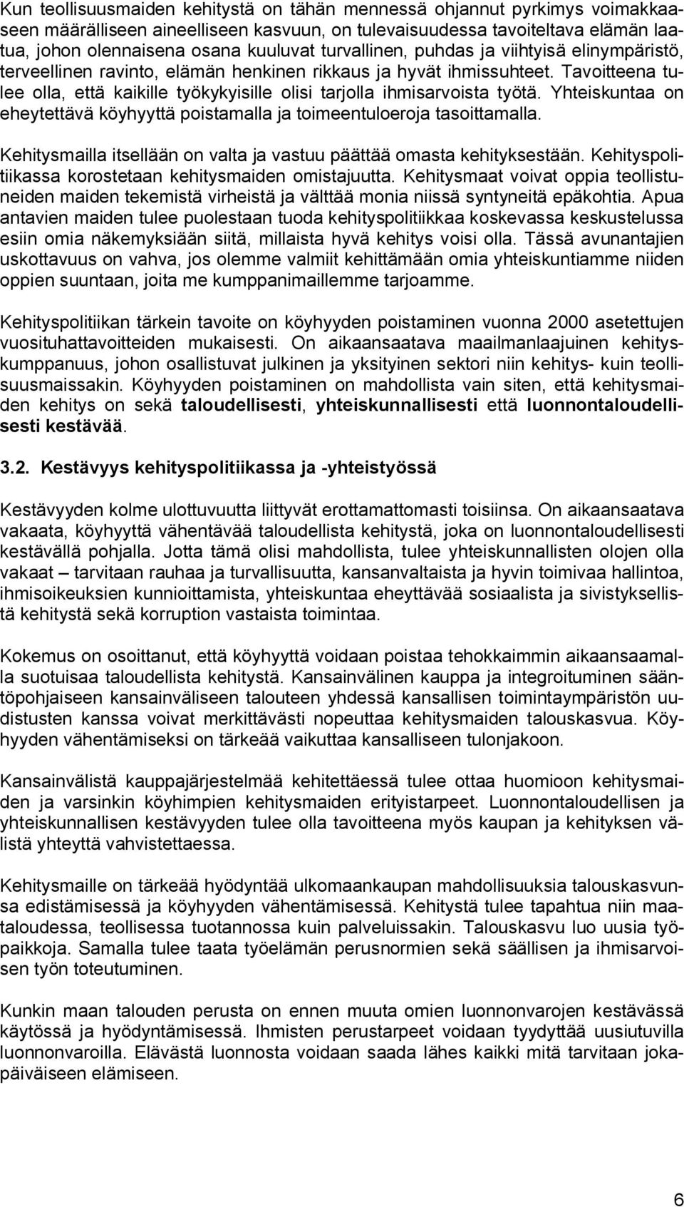 Tavoitteena tulee olla, että kaikille työkykyisille olisi tarjolla ihmisarvoista työtä. Yhteiskuntaa on eheytettävä köyhyyttä poistamalla ja toimeentuloeroja tasoittamalla.