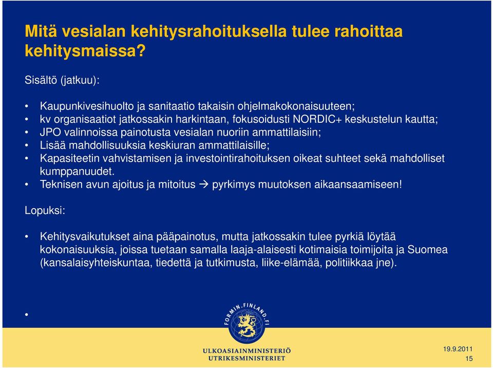 painotusta vesialan nuoriin ammattilaisiin; Lisää mahdollisuuksia keskiuran ammattilaisille; Kapasiteetin vahvistamisen ja investointirahoituksen oikeat suhteet sekä mahdolliset kumppanuudet.