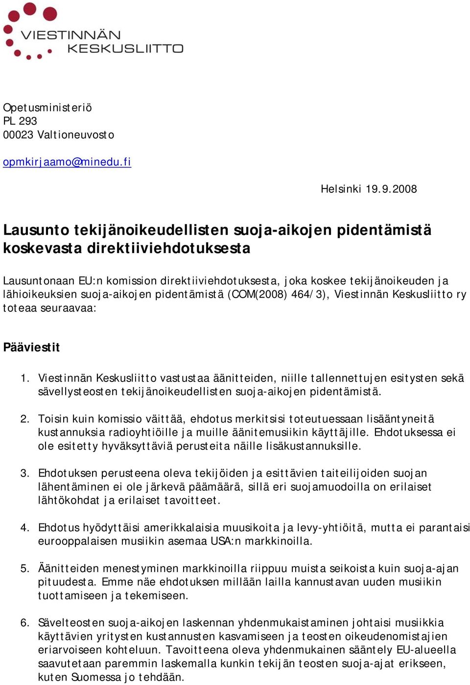9.2008 Lausunto tekijänoikeudellisten suoja-aikojen pidentämistä koskevasta direktiiviehdotuksesta Lausuntonaan EU:n komission direktiiviehdotuksesta, joka koskee tekijänoikeuden ja lähioikeuksien
