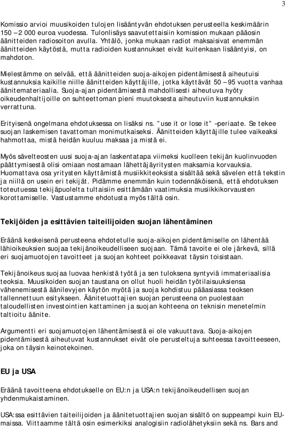 Mielestämme on selvää, että äänitteiden suoja-aikojen pidentämisestä aiheutuisi kustannuksia kaikille niille äänitteiden käyttäjille, jotka käyttävät 50 95 vuotta vanhaa äänitemateriaalia.