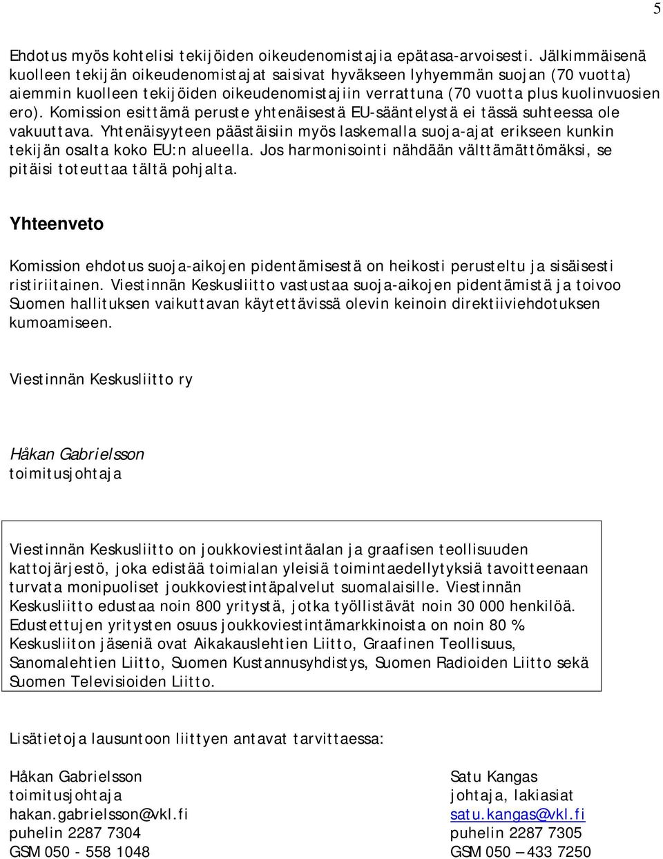 Komission esittämä peruste yhtenäisestä EU-sääntelystä ei tässä suhteessa ole vakuuttava. Yhtenäisyyteen päästäisiin myös laskemalla suoja-ajat erikseen kunkin tekijän osalta koko EU:n alueella.