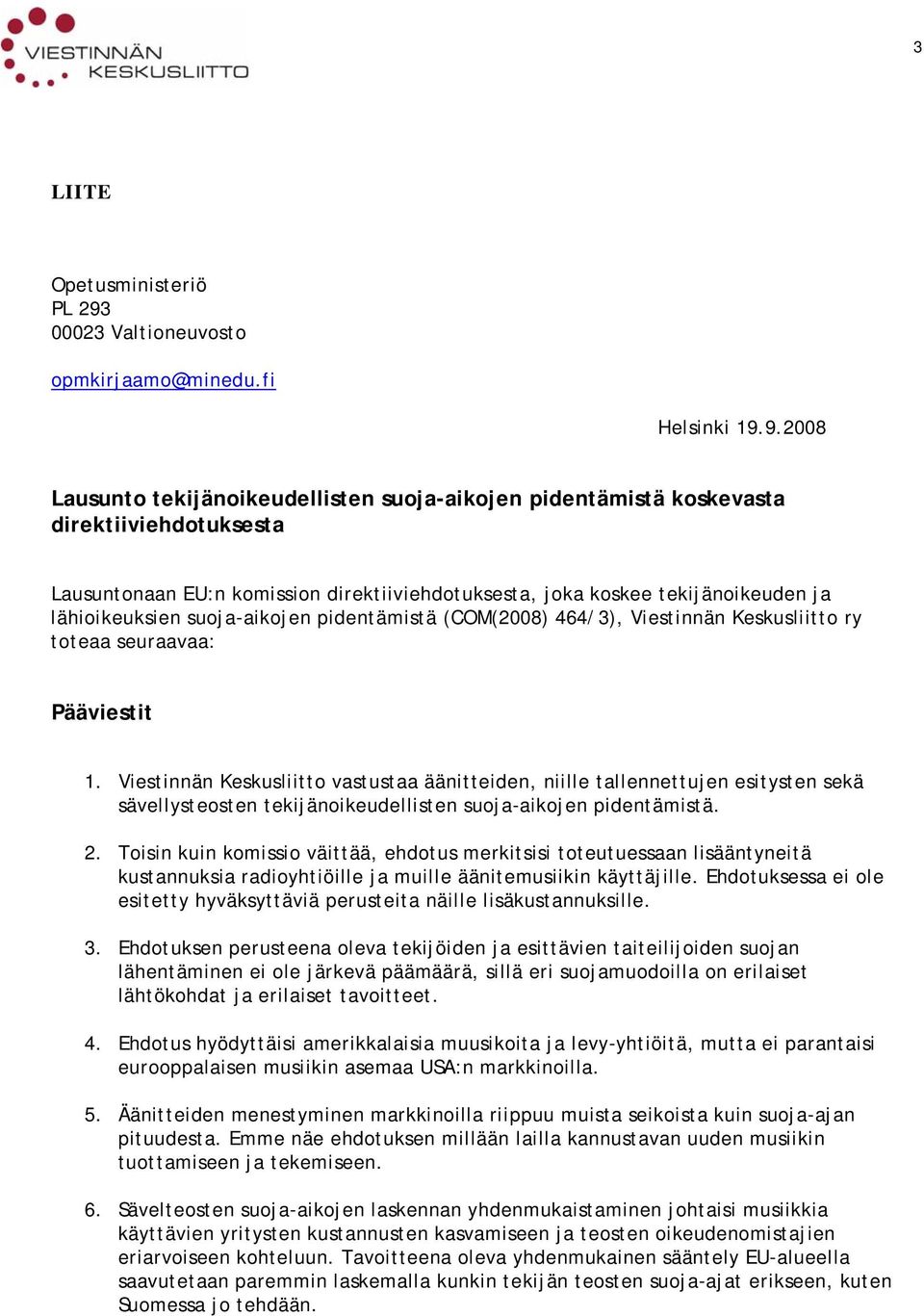 9.2008 Lausunto tekijänoikeudellisten suoja-aikojen pidentämistä koskevasta direktiiviehdotuksesta Lausuntonaan EU:n komission direktiiviehdotuksesta, joka koskee tekijänoikeuden ja lähioikeuksien