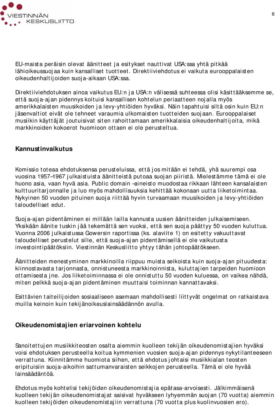 Direktiiviehdotuksen ainoa vaikutus EU:n ja USA:n välisessä suhteessa olisi käsittääksemme se, että suoja-ajan pidennys koituisi kansallisen kohtelun periaatteen nojalla myös amerikkalaisten