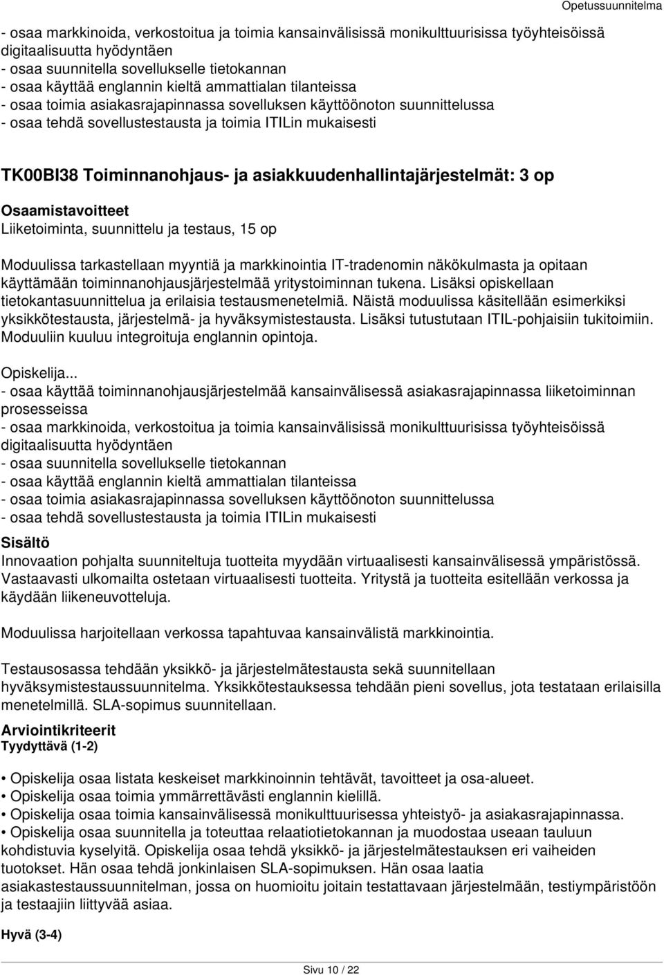 Toiminnanohjaus- ja asiakkuudenhallintajärjestelmät: 3 op Liiketoiminta, suunnittelu ja testaus, 15 op Moduulissa tarkastellaan myyntiä ja markkinointia IT-tradenomin näkökulmasta ja opitaan