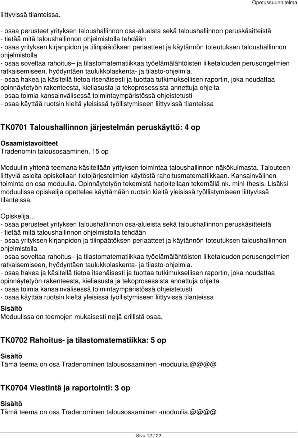 periaatteet ja käytännön toteutuksen taloushallinnon ohjelmistolla - osaa soveltaa rahoitus ja tilastomatematiikkaa työelämälähtöisten liiketalouden perusongelmien ratkaisemiseen, hyödyntäen