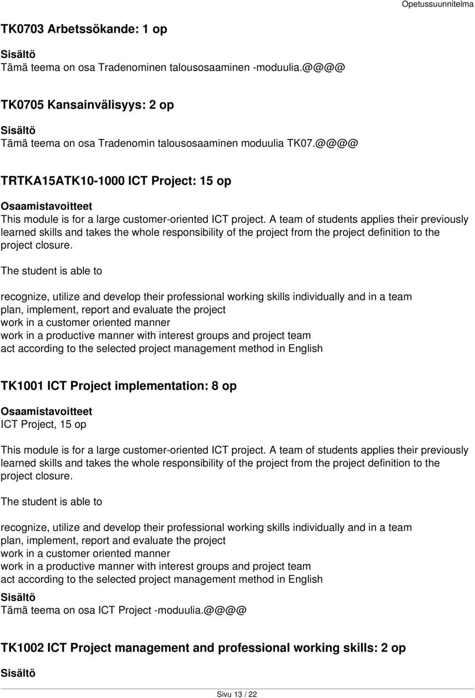 A team of students applies their previously learned skills and takes the whole responsibility of the project from the project definition to the project closure.