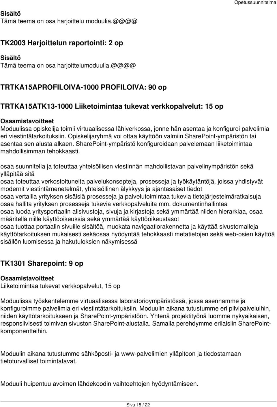 palvelimia eri viestintätarkoituksiin. Opiskelijaryhmä voi ottaa käyttöön valmiin SharePoint-ympäristön tai asentaa sen alusta alkaen.