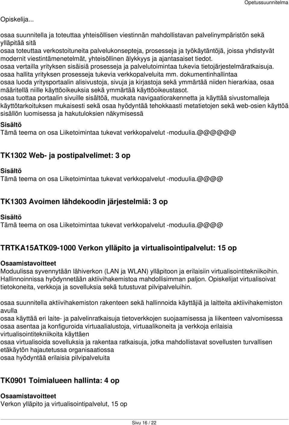 yhdistyvät modernit viestintämenetelmät, yhteisöllinen älykkyys ja ajantasaiset tiedot. osaa vertailla yrityksen sisäisiä prosesseja ja palvelutoimintaa tukevia tietojärjestelmäratkaisuja.