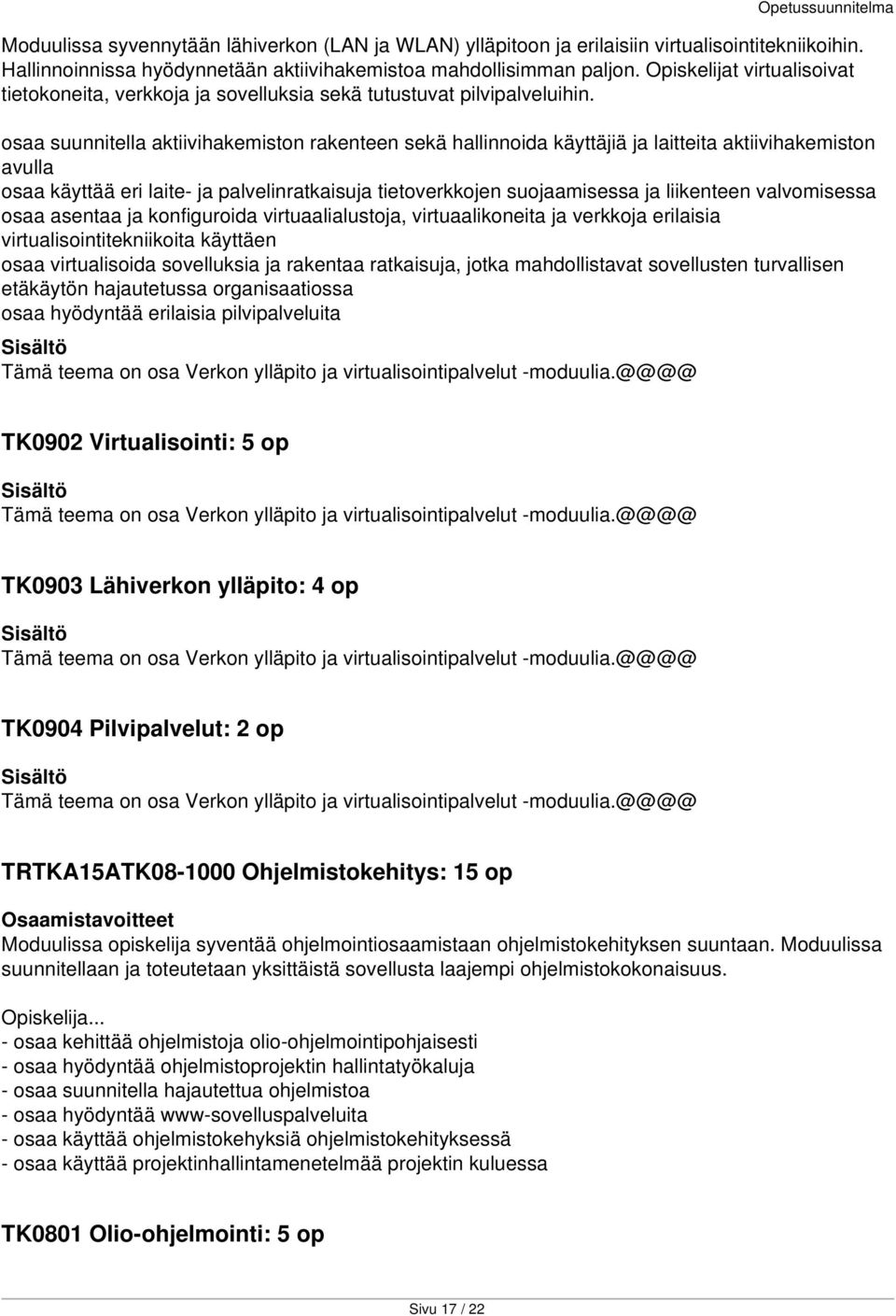 osaa suunnitella aktiivihakemiston rakenteen sekä hallinnoida käyttäjiä ja laitteita aktiivihakemiston avulla osaa käyttää eri laite- ja palvelinratkaisuja tietoverkkojen suojaamisessa ja liikenteen