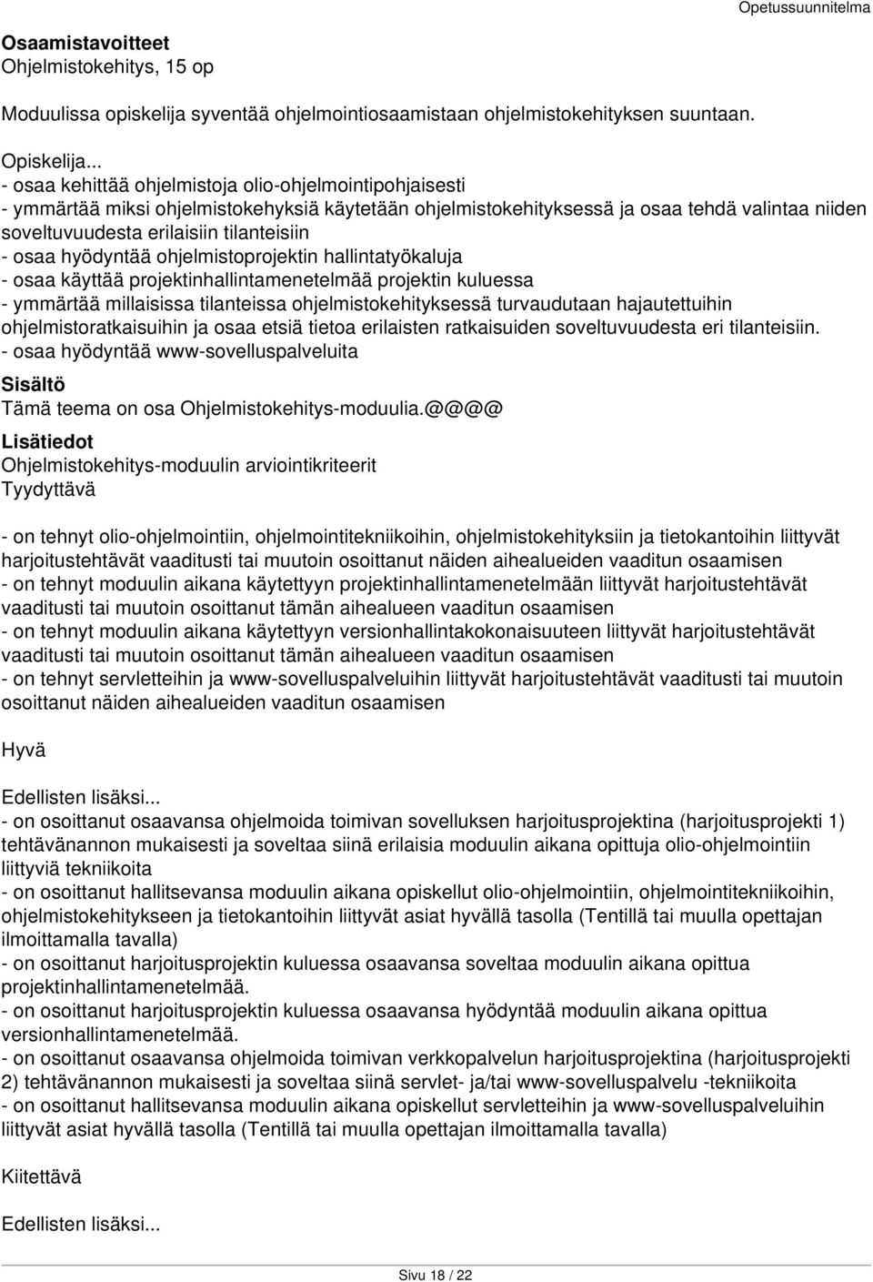 - osaa hyödyntää ohjelmistoprojektin hallintatyökaluja - osaa käyttää projektinhallintamenetelmää projektin kuluessa - ymmärtää millaisissa tilanteissa ohjelmistokehityksessä turvaudutaan