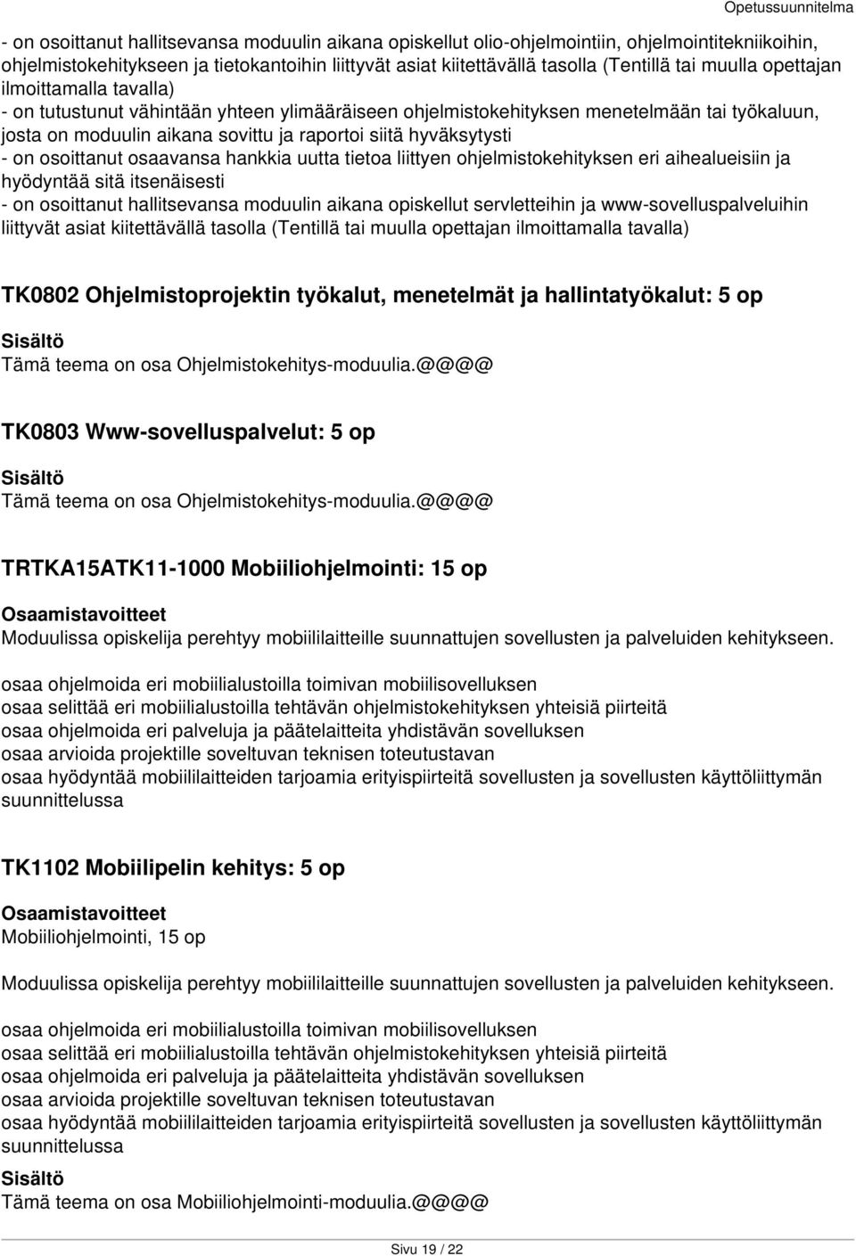 - on osoittanut osaavansa hankkia uutta tietoa liittyen ohjelmistokehityksen eri aihealueisiin ja hyödyntää sitä itsenäisesti - on osoittanut hallitsevansa moduulin aikana opiskellut servletteihin ja