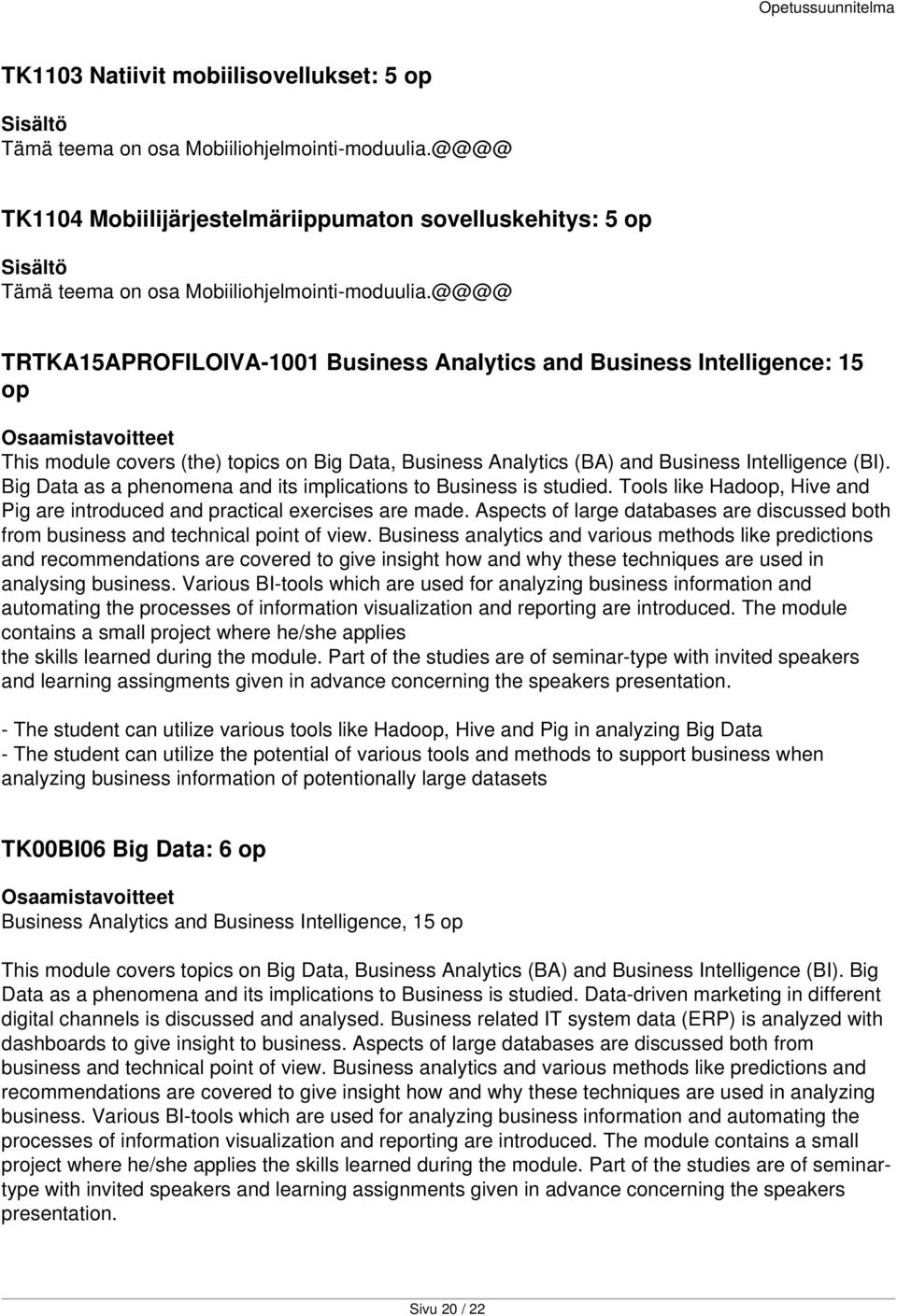 Big Data as a phenomena and its implications to Business is studied. Tools like Hadoop, Hive and Pig are introduced and practical exercises are made.