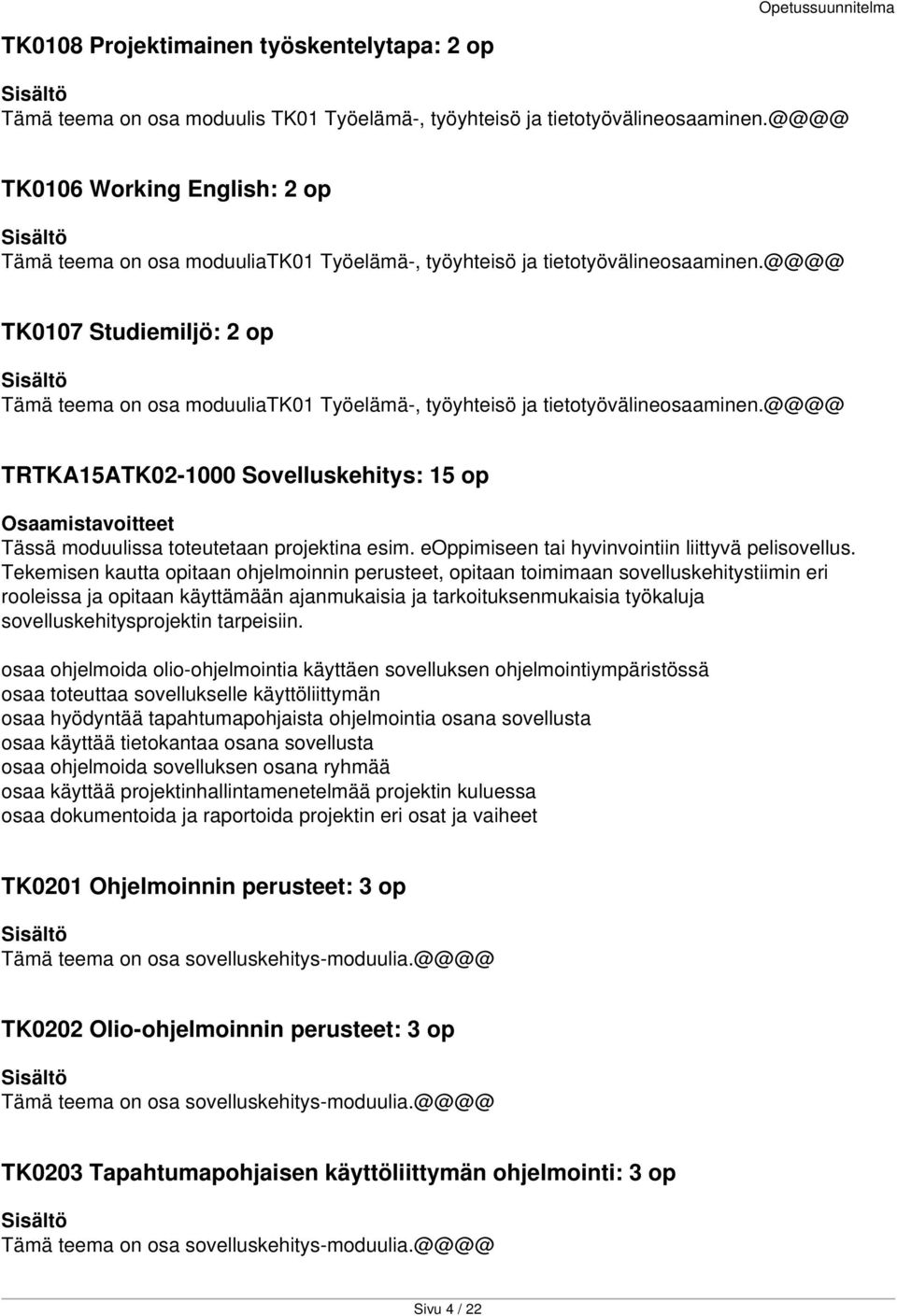 @@@@ TK0107 Studiemiljö: 2 op Tämä teema on osa moduuliatk01 Työelämä-, työyhteisö ja tietotyövälineosaaminen.