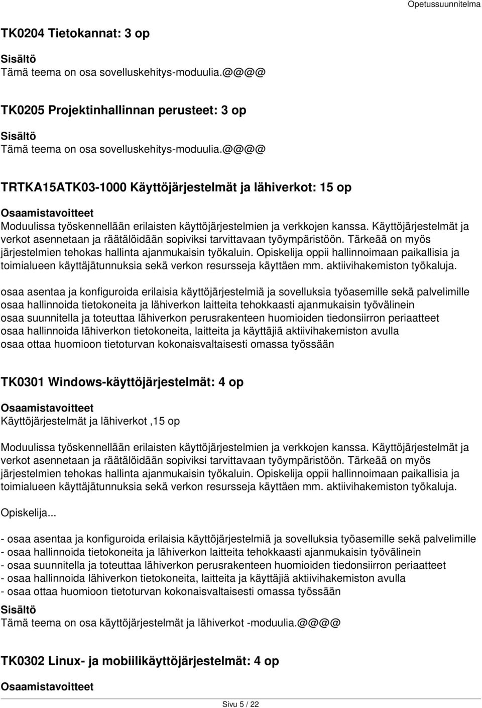 Käyttöjärjestelmät ja verkot asennetaan ja räätälöidään sopiviksi tarvittavaan työympäristöön. Tärkeää on myös järjestelmien tehokas hallinta ajanmukaisin työkaluin.